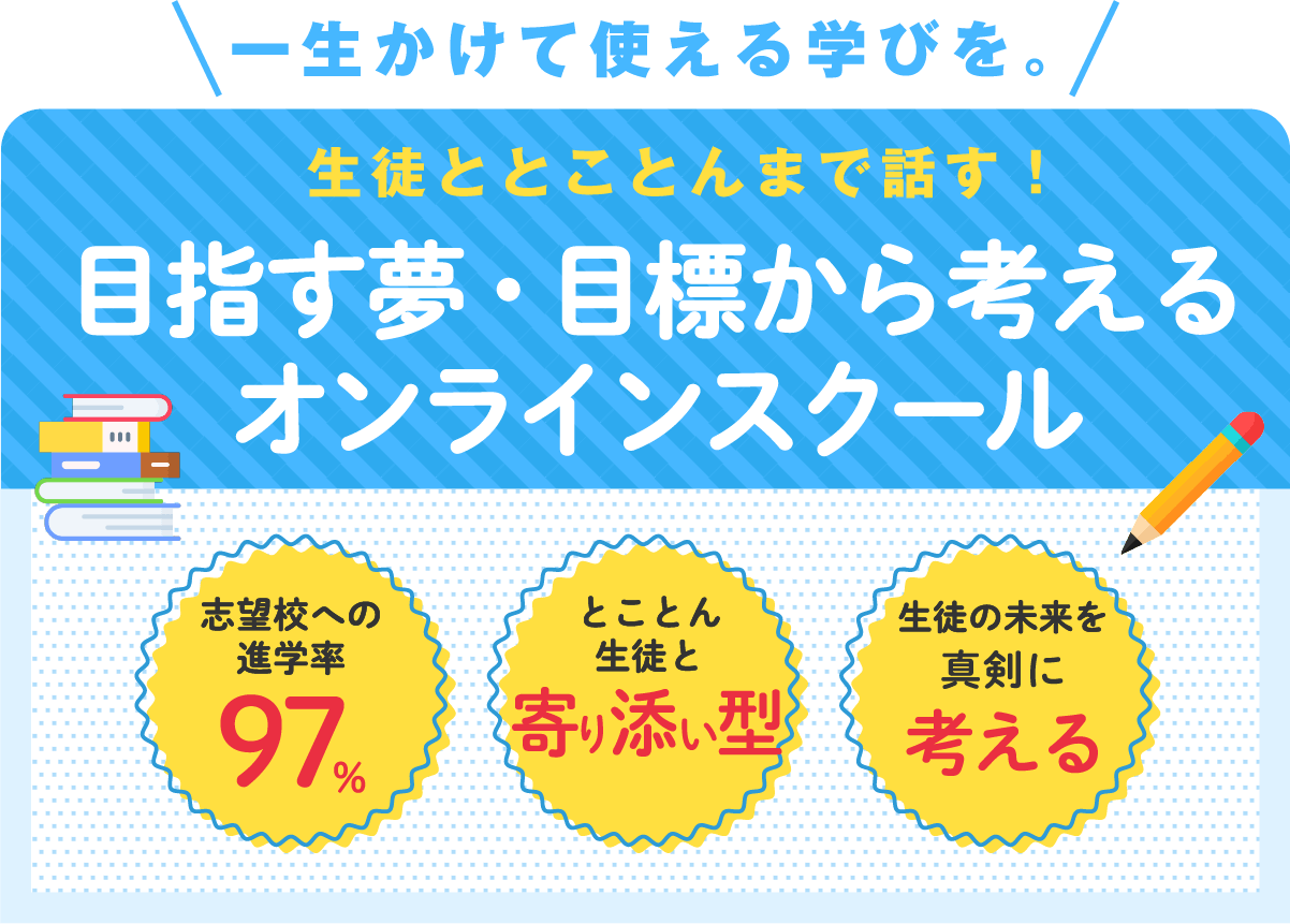 一生かけて使える学びを。生徒ととことんまで話す！目指す夢・目標から考えるオンラインスクール 志望校への進学率97%  とことん生徒と寄り添い型  生徒の未来を真剣に考える